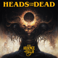 HEADS FOR THE DEAD In The Absence Of Faith [CD]
